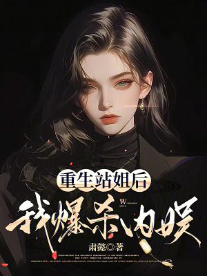 重生站姐后，我爆杀内娱